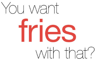 you want fries with that